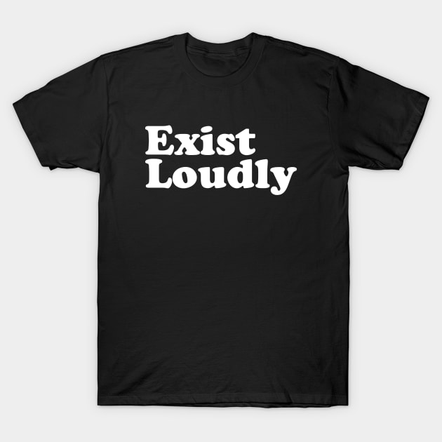 Exist Loudly T-Shirt by Gio's art